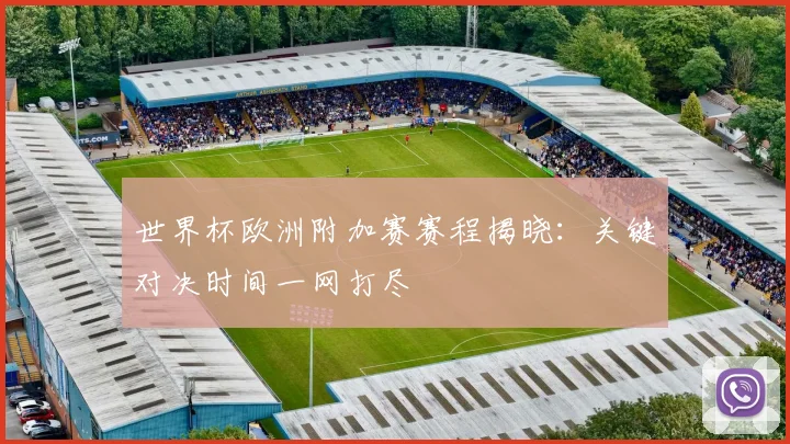 世界杯欧洲附加赛赛程揭晓：关键对决时间一网打尽