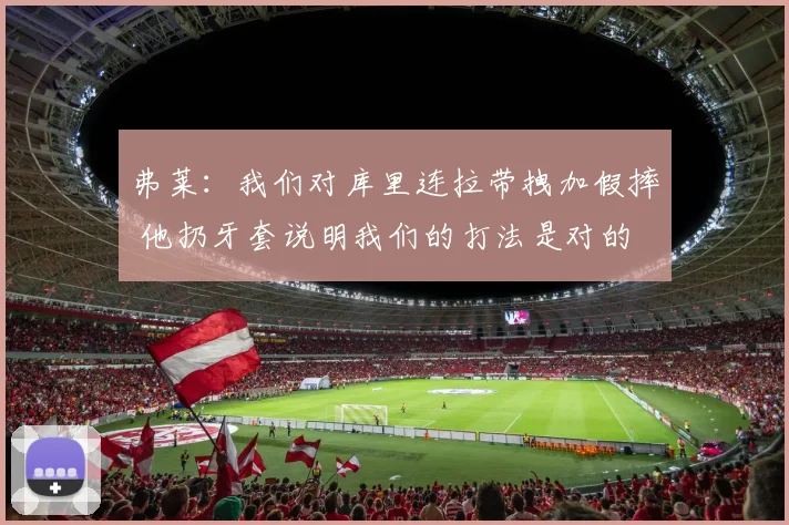 弗莱：我们对库里连拉带拽加假摔 他扔牙套说明我们的打法是对的