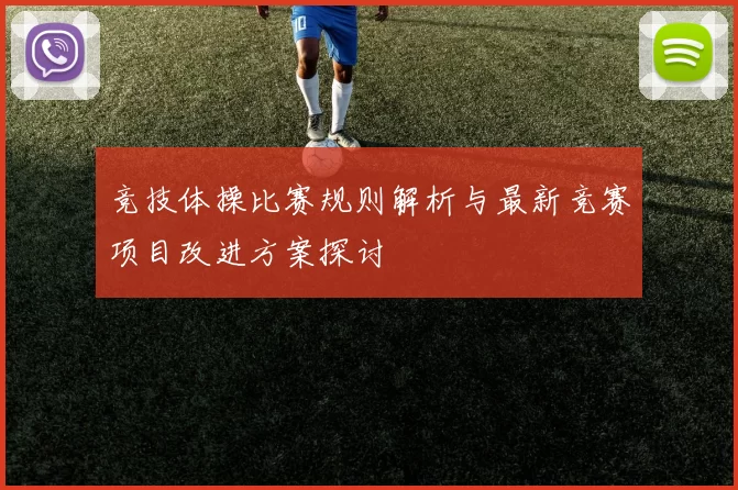 竞技体操比赛规则解析与最新竞赛项目改进方案探讨