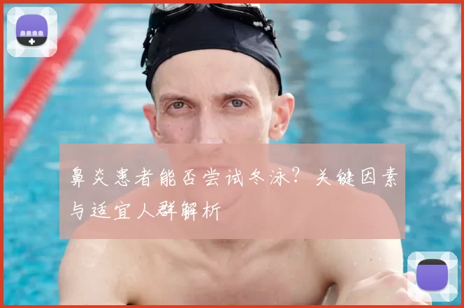 鼻炎患者能否尝试冬泳？关键因素与适宜人群解析