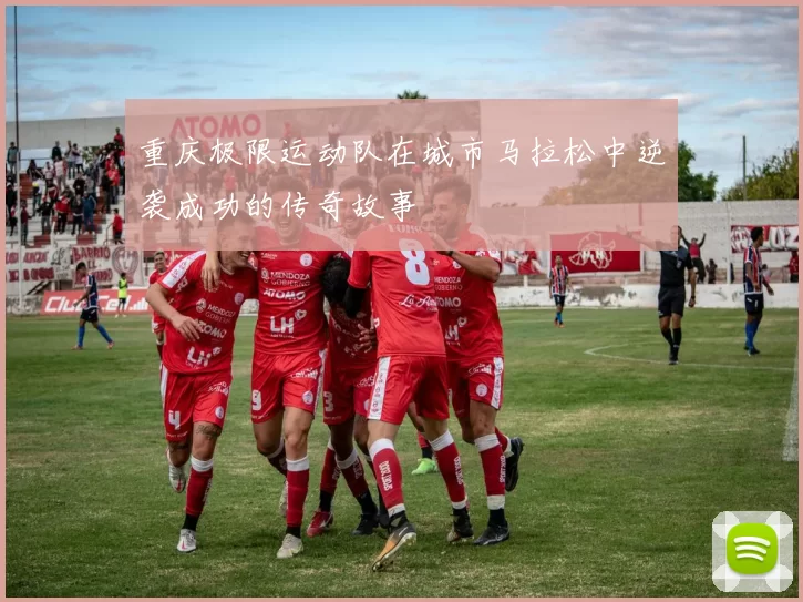 重庆极限运动队在城市马拉松中逆袭成功的传奇故事