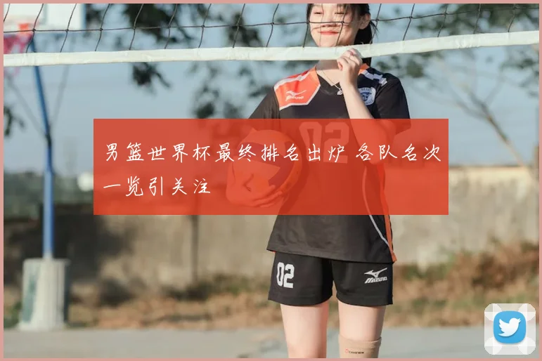 男篮世界杯最终排名出炉 各队名次一览引关注