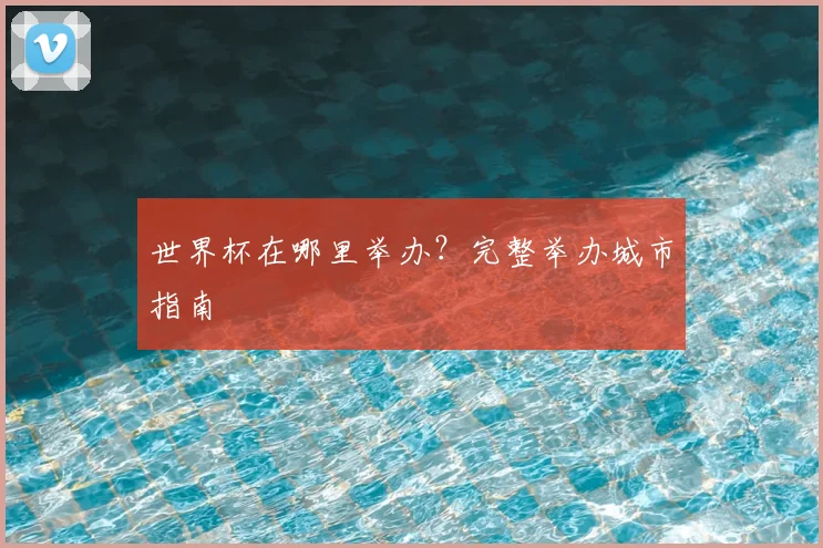 世界杯在哪里举办？完整举办城市指南
