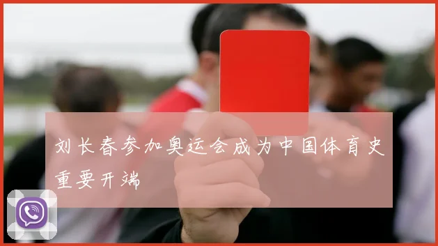 刘长春参加奥运会成为中国体育史重要开端