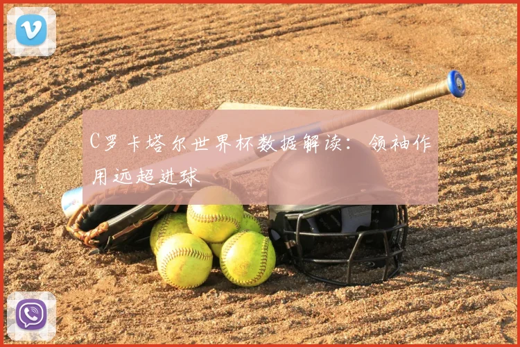C罗卡塔尔世界杯数据解读：领袖作用远超进球