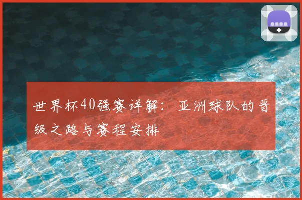 世界杯40强赛详解：亚洲球队的晋级之路与赛程安排
