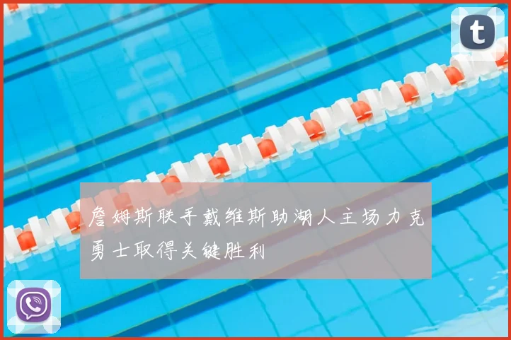 詹姆斯联手戴维斯助湖人主场力克勇士取得关键胜利