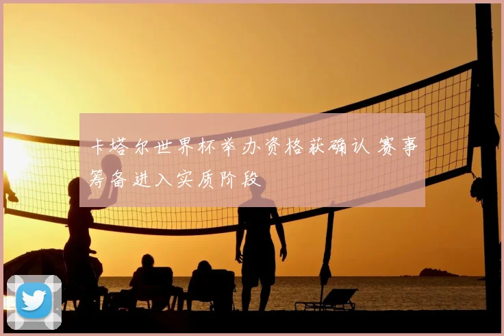 卡塔尔世界杯举办资格获确认 赛事筹备进入实质阶段