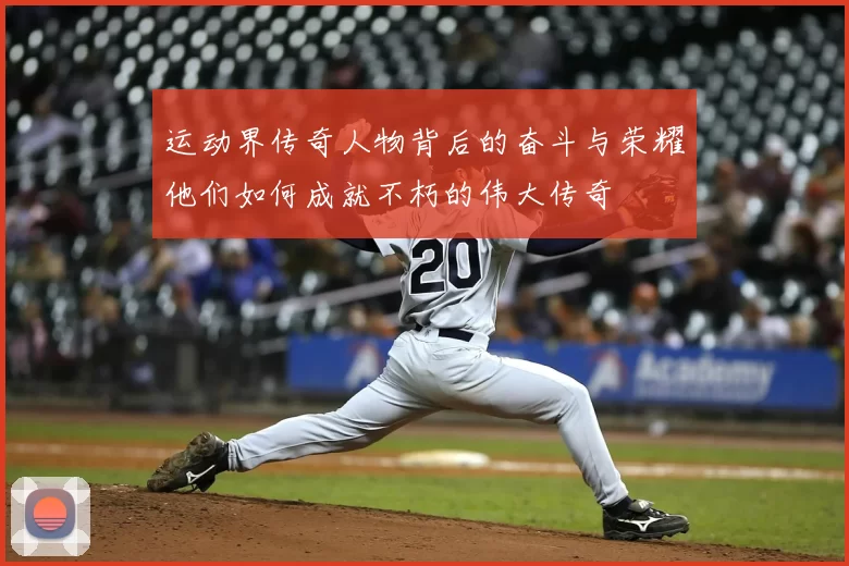 运动界传奇人物背后的奋斗与荣耀他们如何成就不朽的伟大传奇