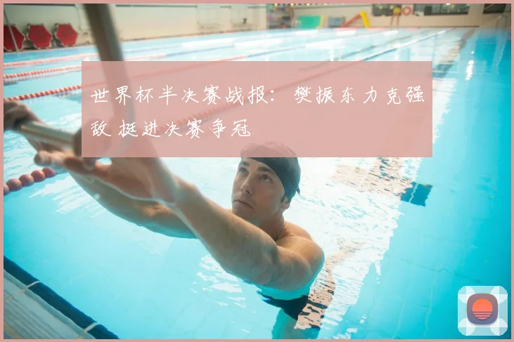 世界杯半决赛战报：樊振东力克强敌 挺进决赛争冠